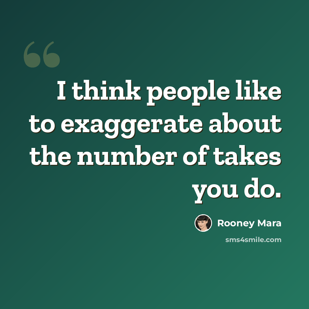 “I think people like to exaggerate about the number of takes you do.” quote by Rooney Mara