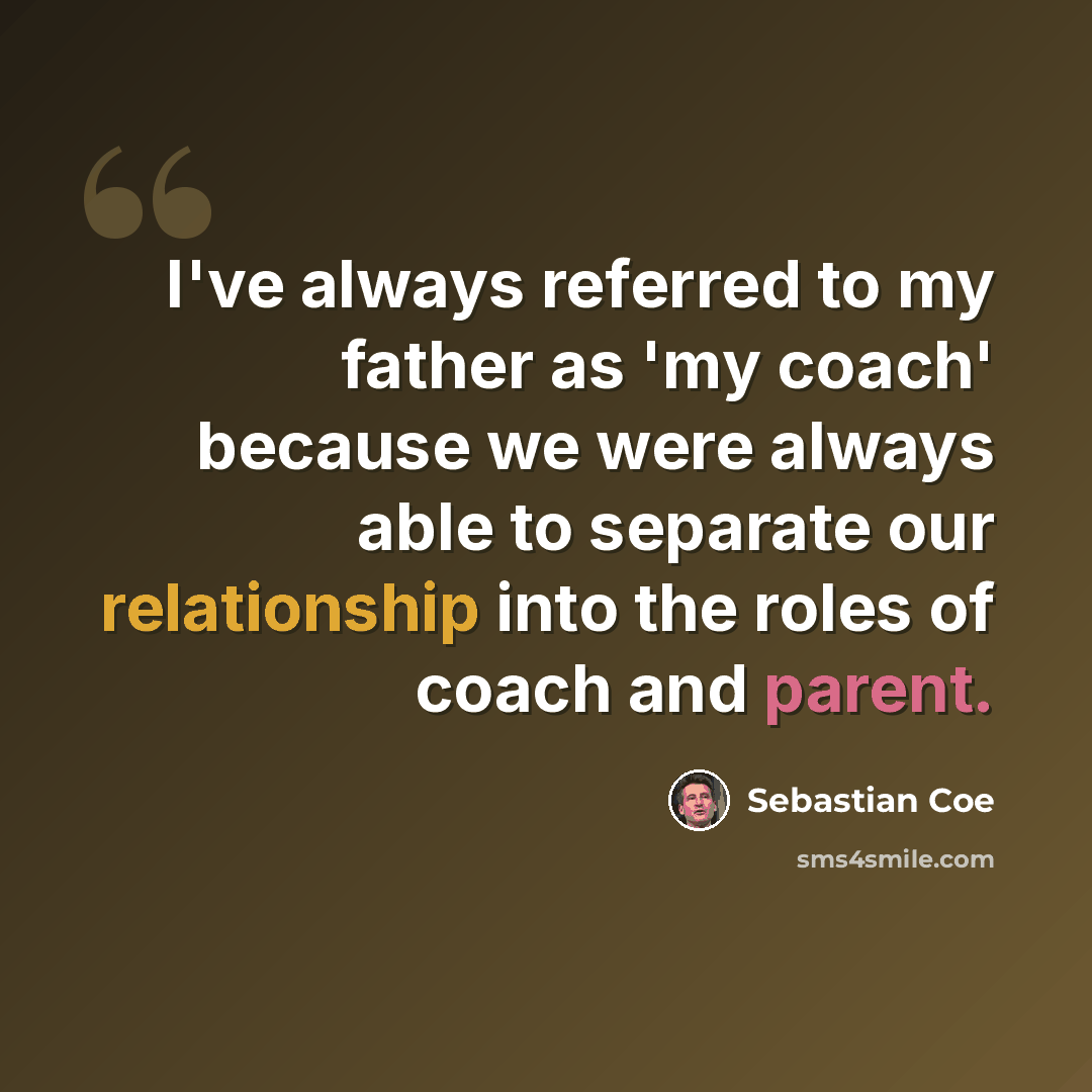 “I've always referred to my father as 'my coach' because we were always able to separate our relationship into the roles of coach and parent.” quote by Sebastian Coe