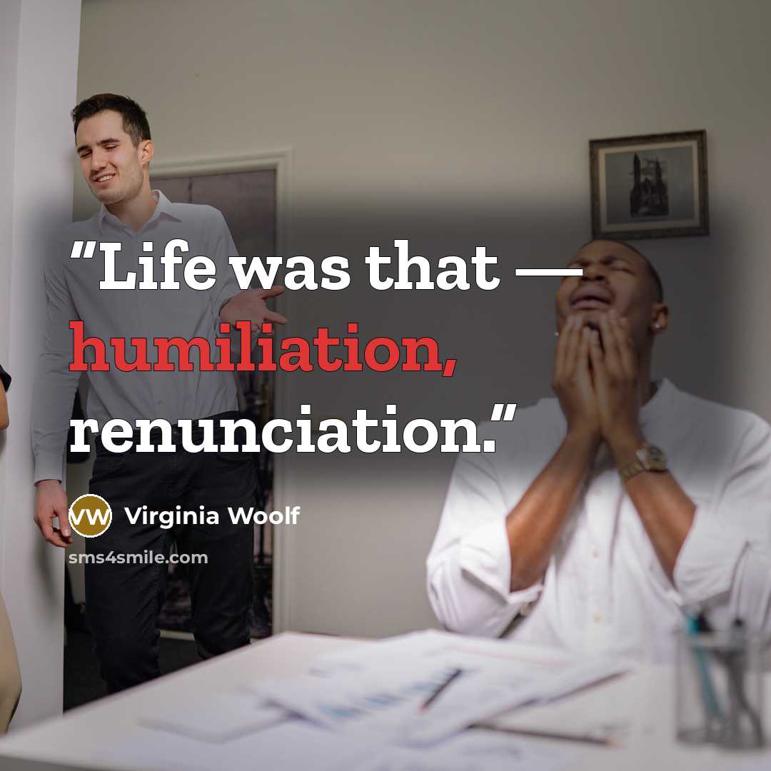 “Life was that — humiliation, renunciation.” quote by Virginia Woolf