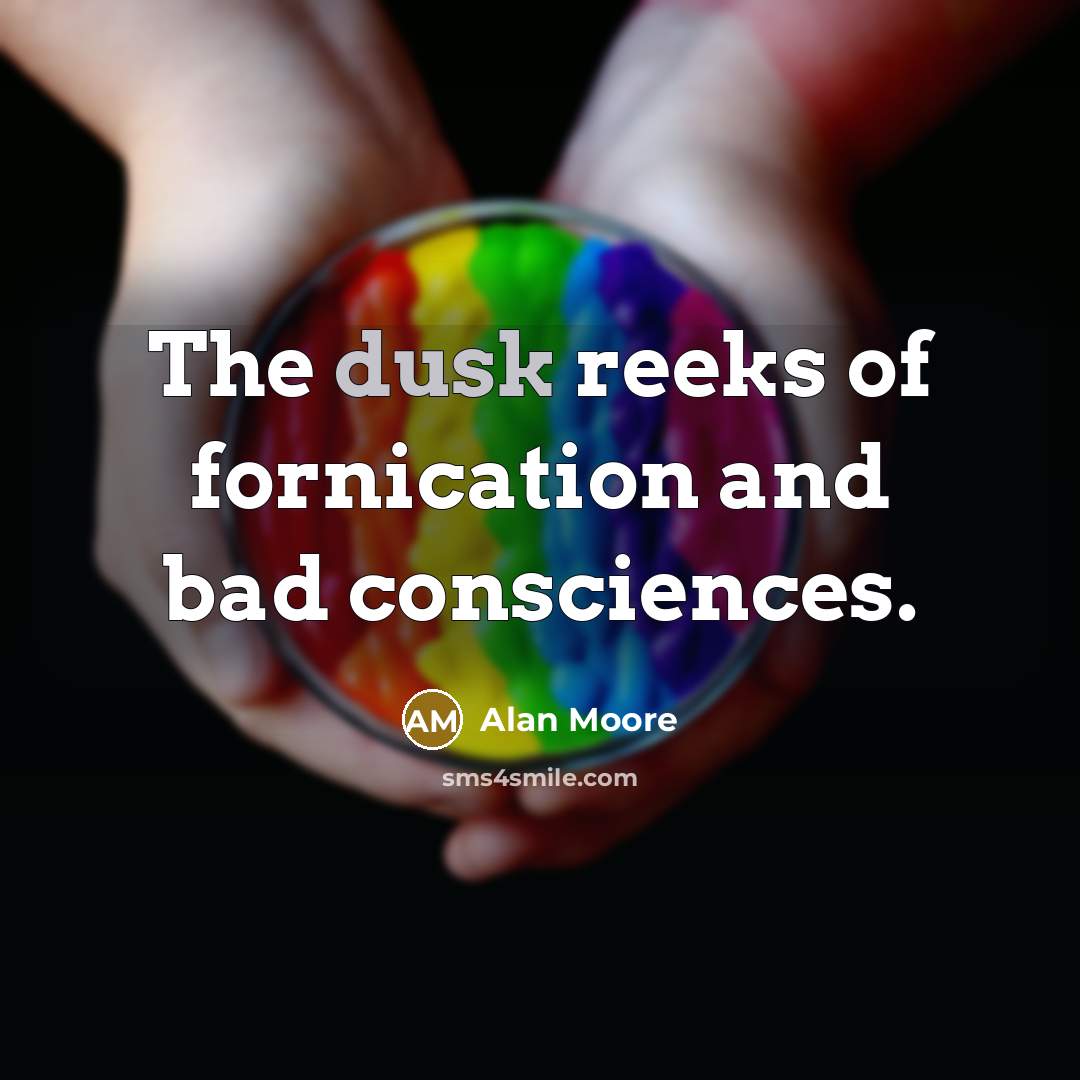 “The dusk reeks of fornication and bad consciences.” quote by Alan Moore