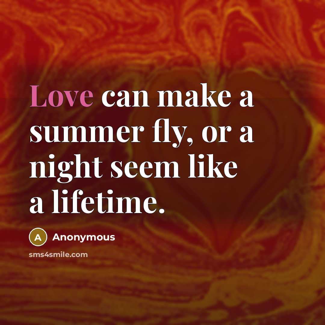 “Love can make a summer fly, or a night seem like a lifetime.” quote by Anonymous
