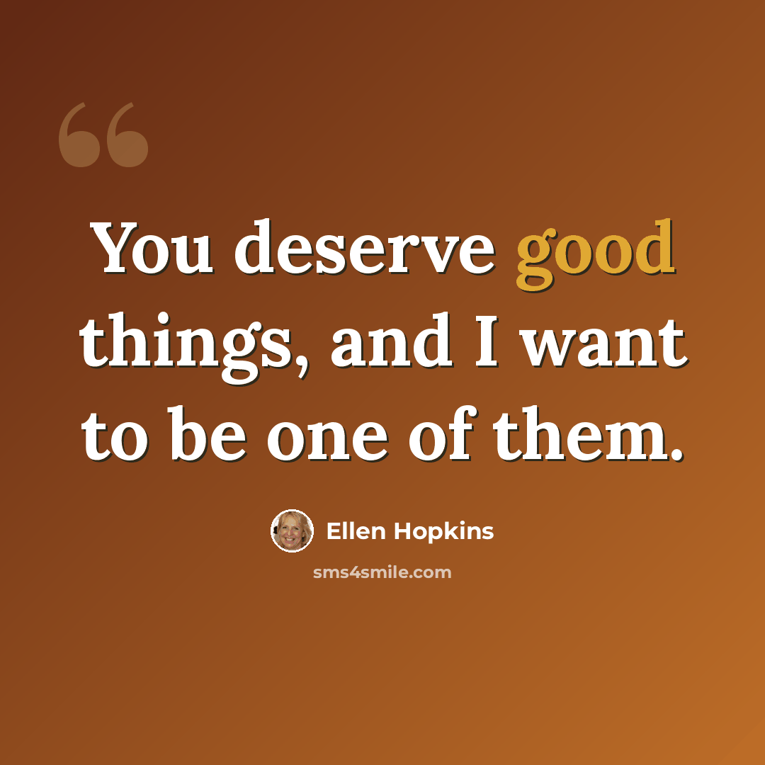 “You deserve good things, and I want to be one of them.” quote by Ellen Hopkins