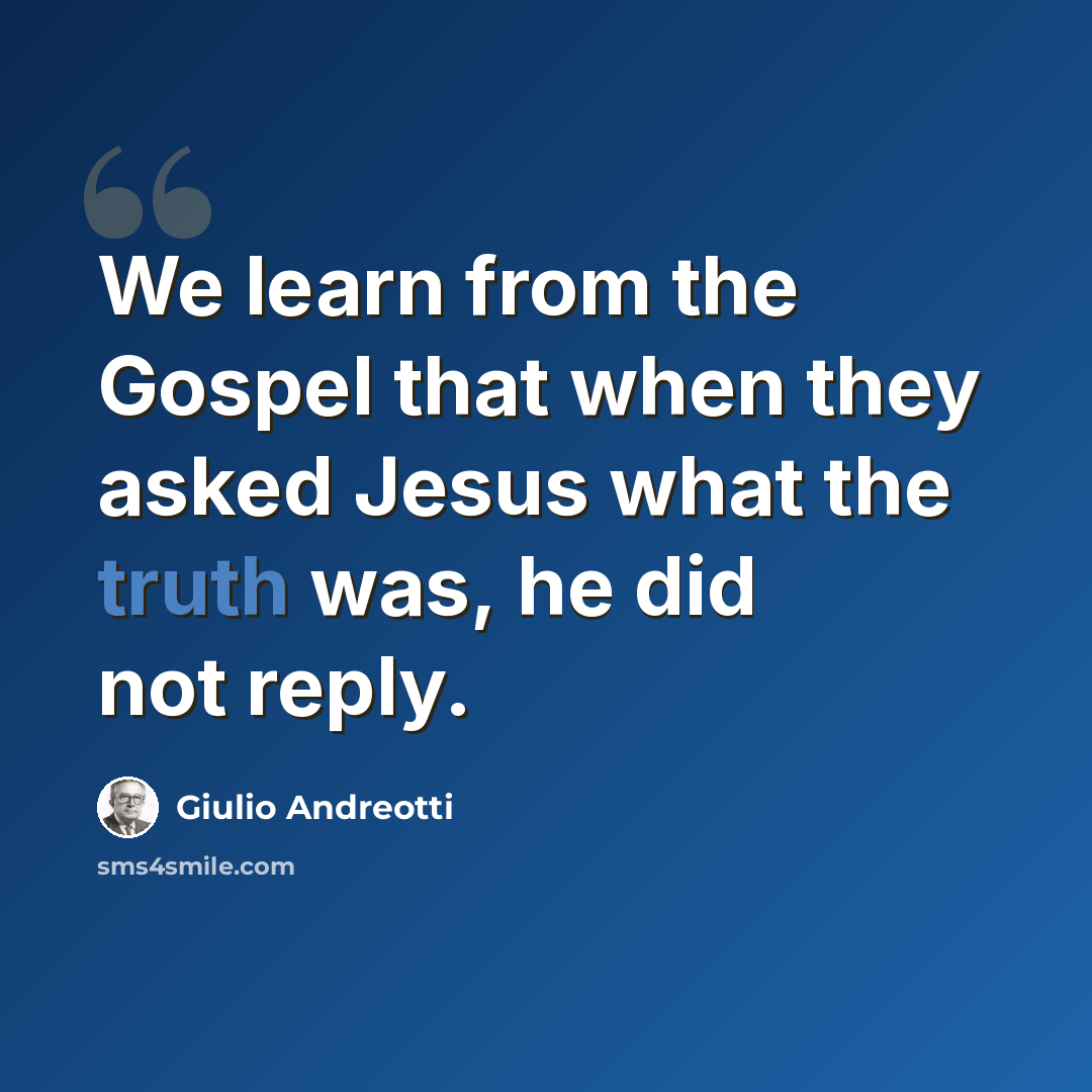 “We learn from the Gospel that when they asked Jesus what the truth was, he did not reply.” quote by Giulio Andreotti
