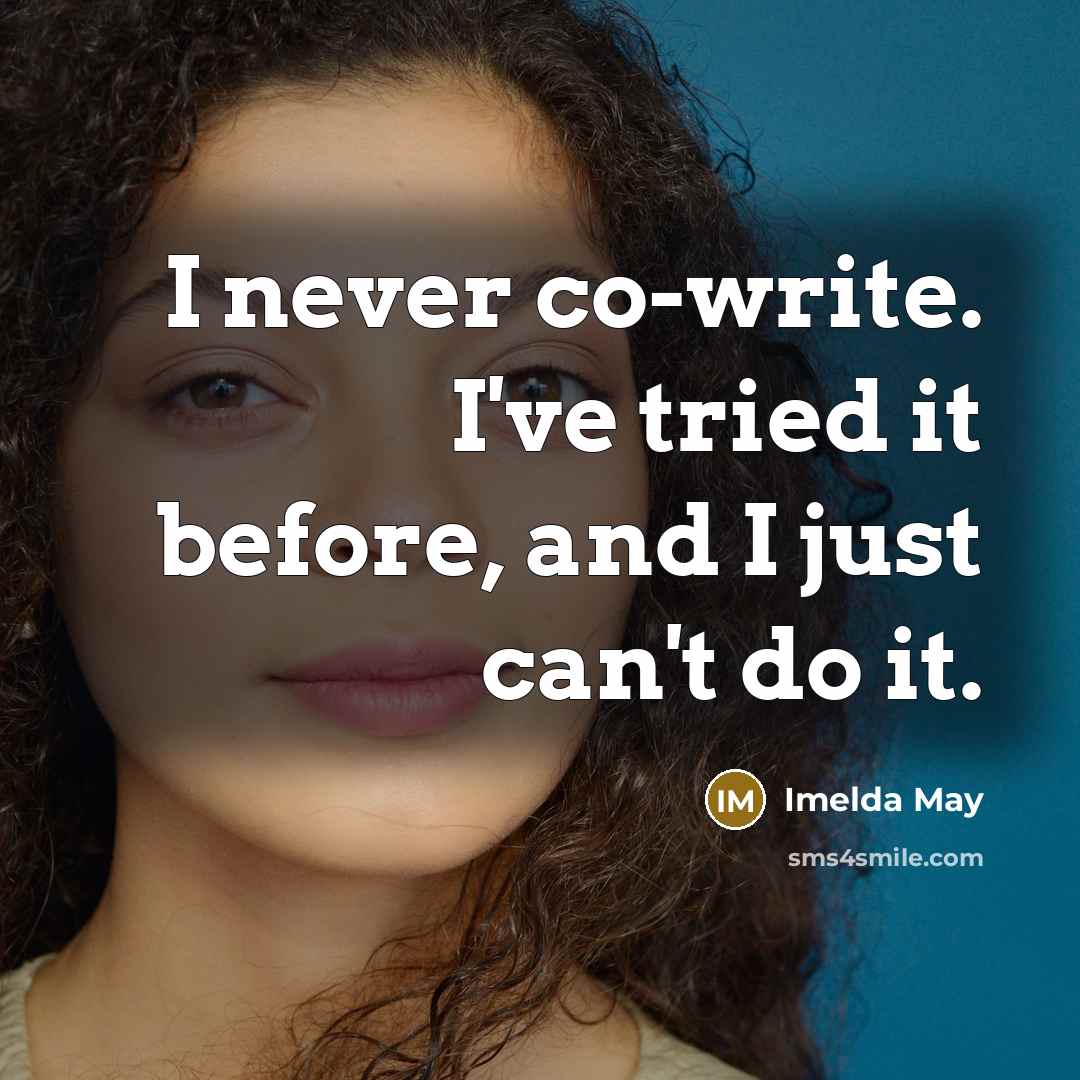 “I never co-write. I've tried it before, and I just can't do it.” quote by Imelda May