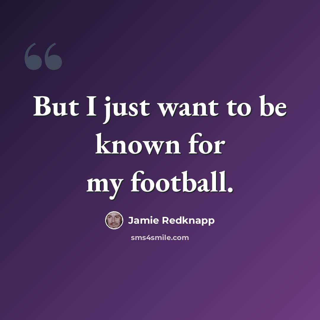 “But I just want to be known for my football.” quote by Jamie Redknapp