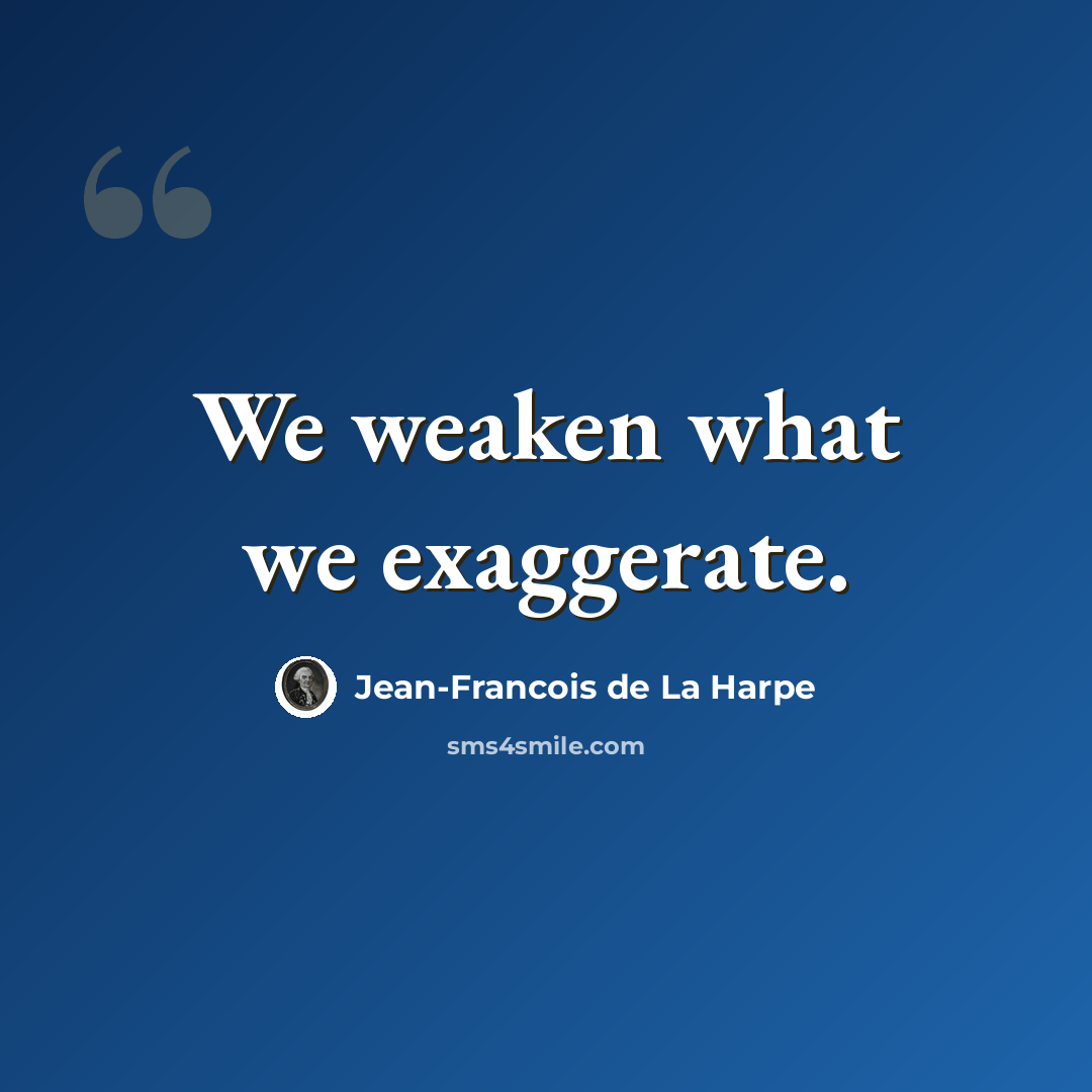 “We weaken what we exaggerate.” quote by Jean-Francois de La Harpe