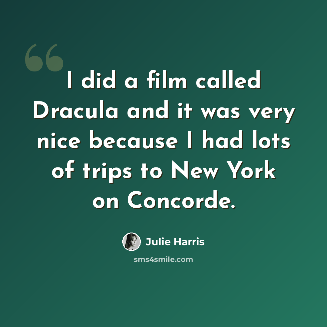 “I did a film called Dracula and it was very nice because I had lots of trips to New York on Concorde.” quote by Julie Harris