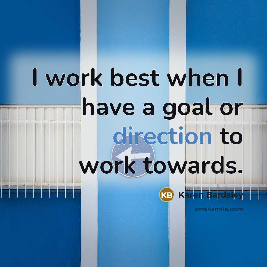 “I work best when I have a goal or direction to work towards.” quote by Karen Bardsley