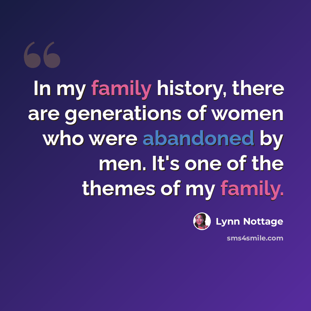 “In my family history, there are generations of women who were abandoned by men. It's one of the themes of my family.” quote by Lynn Nottage