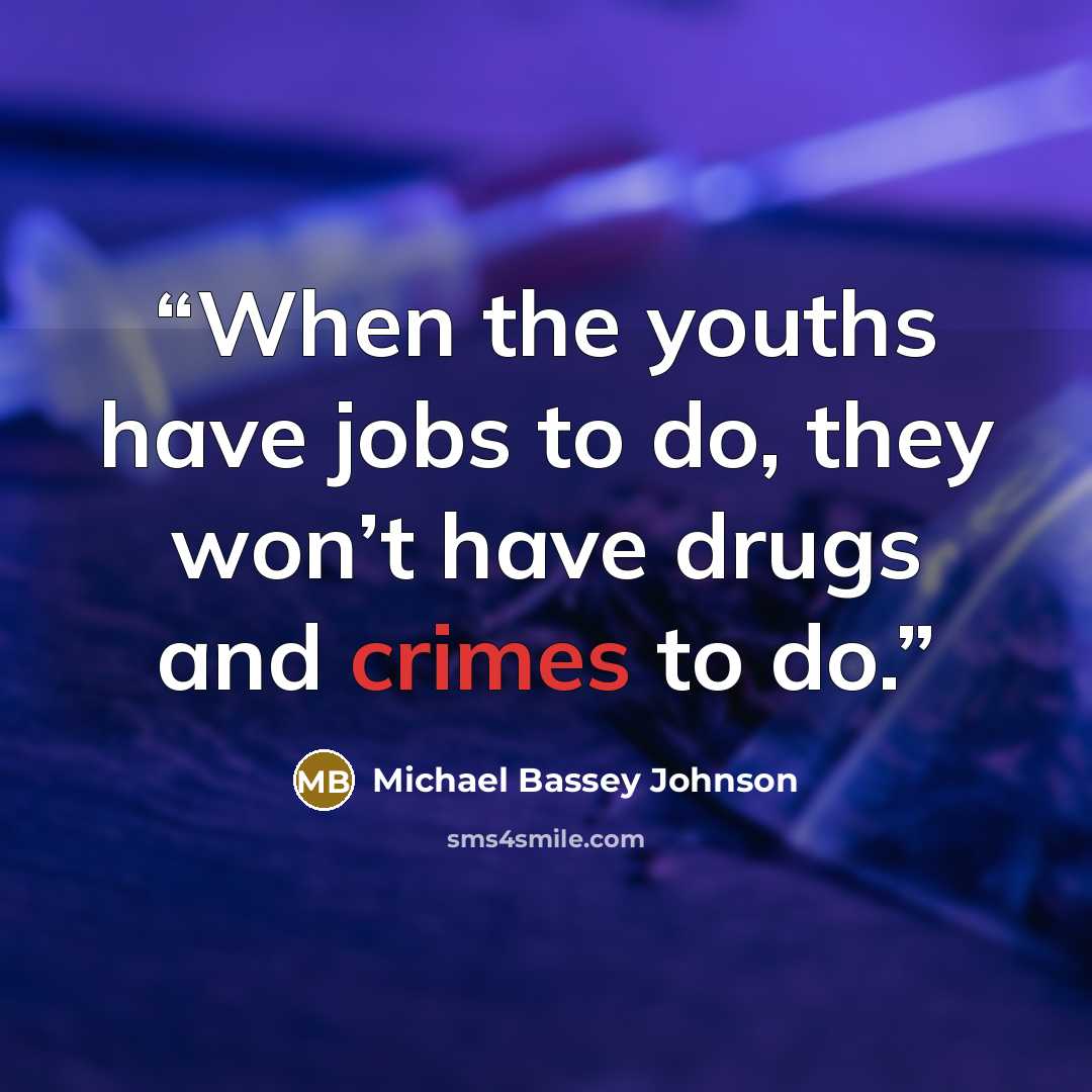 “When the youths have jobs to do, they won’t have drugs and crimes to do.” quote by Michael Bassey Johnson