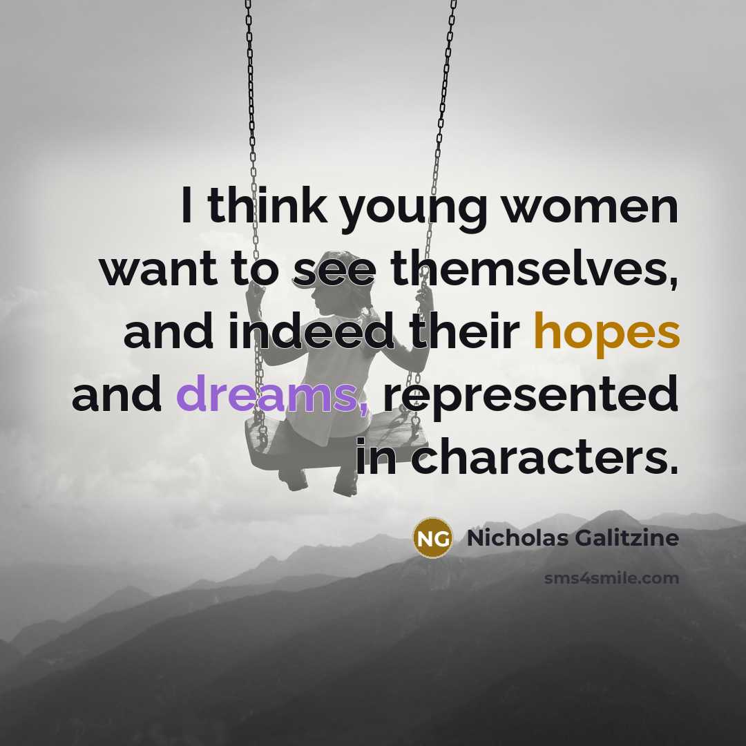 “I think young women want to see themselves, and indeed their hopes and dreams, represented in characters.” quote by Nicholas Galitzine