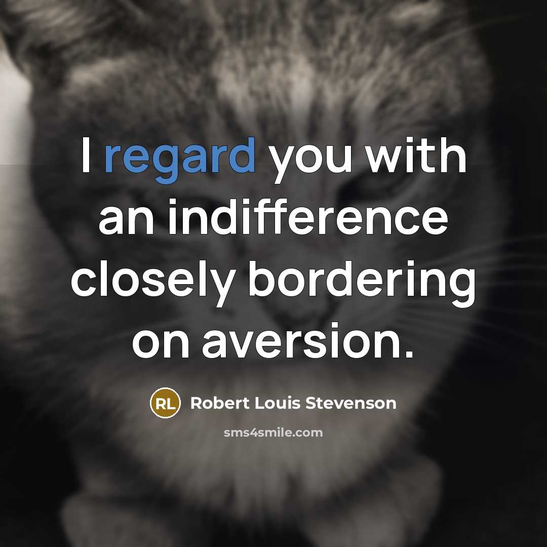 “I regard you with an indifference closely bordering on aversion.” quote by Robert Louis Stevenson
