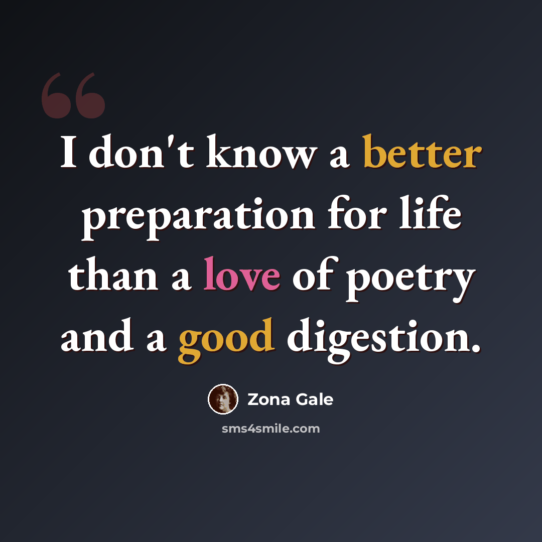 “I don't know a better preparation for life than a love of poetry and a good digestion.” quote by Zona Gale
