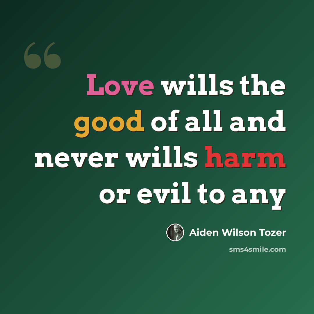 “Love wills the good of all and never wills harm or evil to any” quote by Aiden Wilson Tozer
