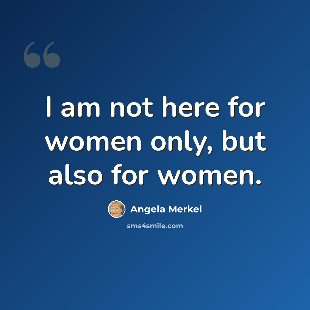 “I am not here for women only, but also for women.” quote by Angela Merkel
