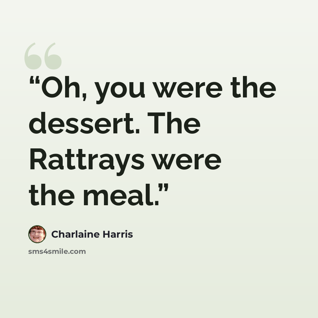 “Oh, you were the dessert. The Rattrays were the meal.” quote by Charlaine Harris