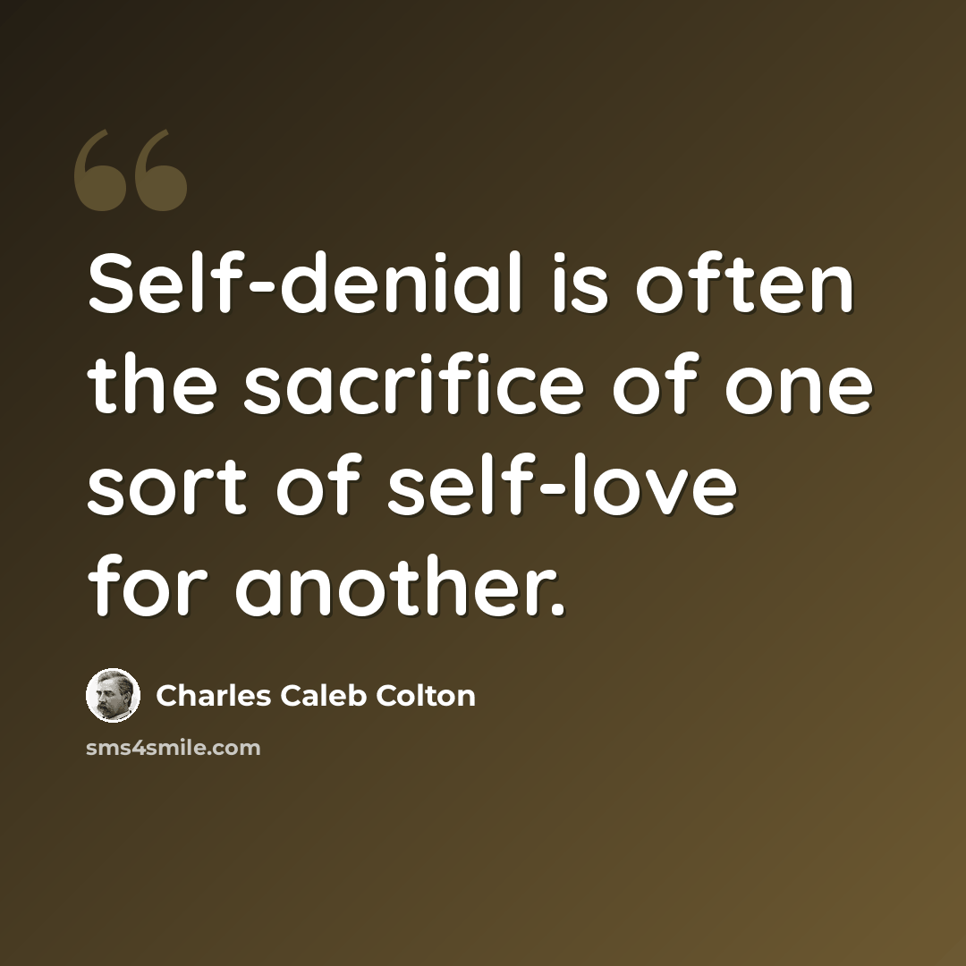 “Self-denial is often the sacrifice of one sort of self-love for another.” quote by Charles Caleb Colton