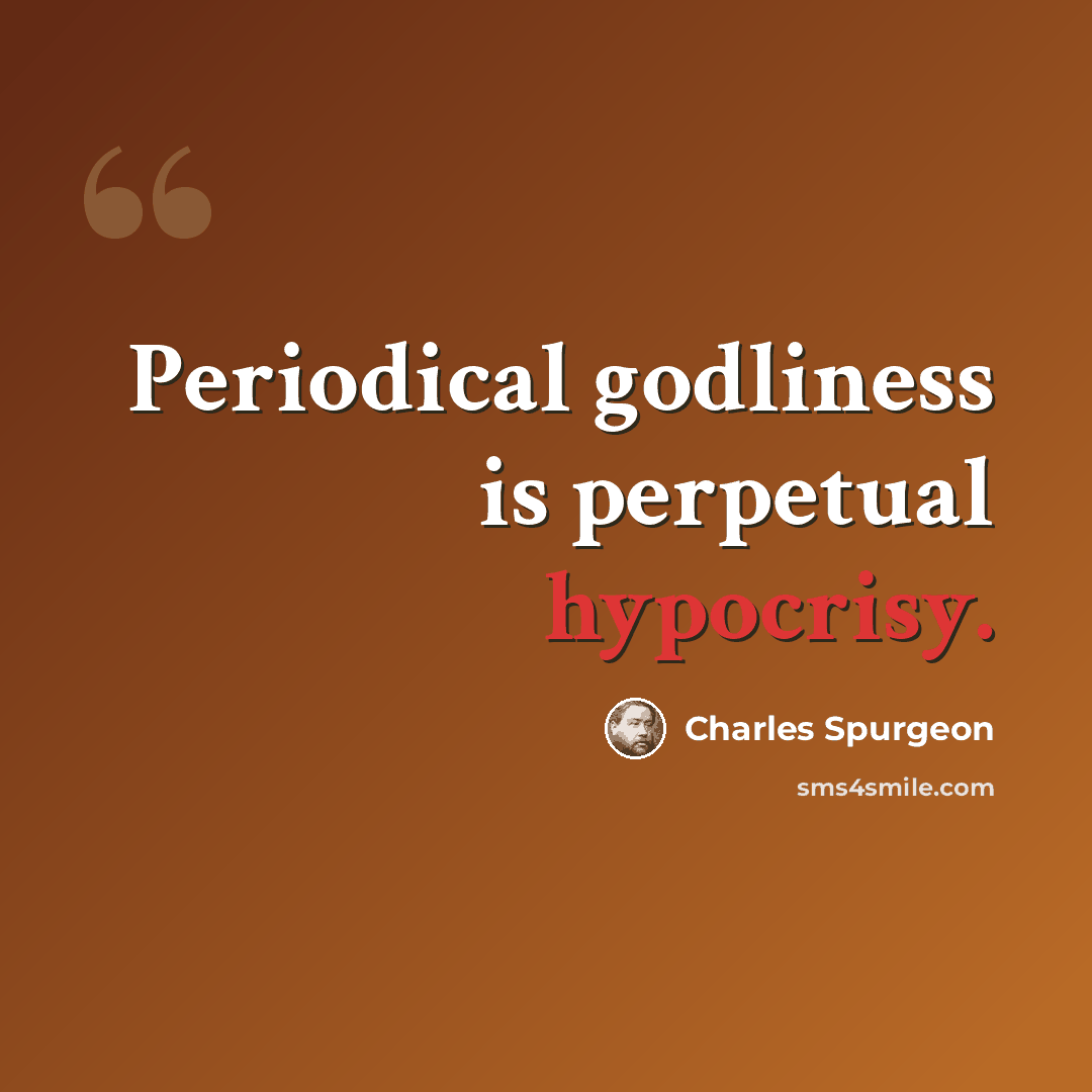 “Periodical godliness is perpetual hypocrisy.” quote by Charles Spurgeon