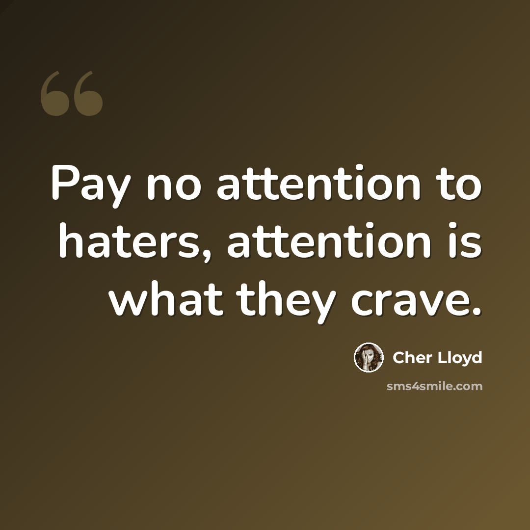“Pay no attention to haters, attention is what they crave.” quote by Cher Lloyd