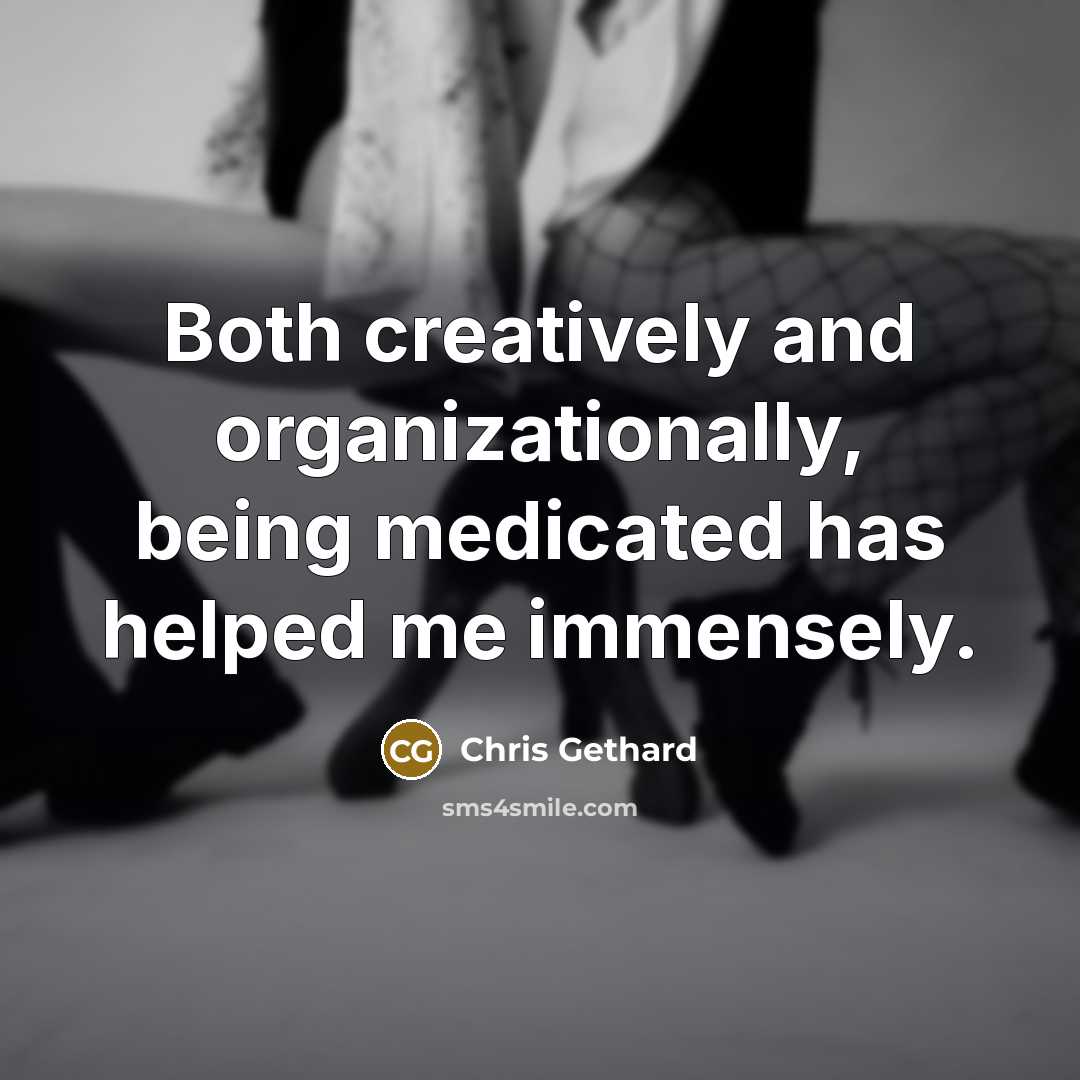 “Both creatively and organizationally, being medicated has helped me immensely.” quote by Chris Gethard
