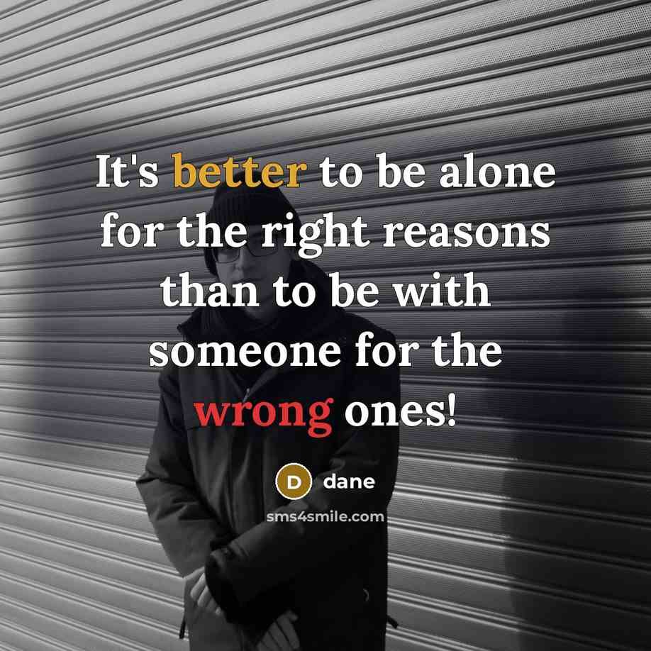 “It's better to be alone for the right reasons than to be with someone for the wrong ones!” quote by Dane