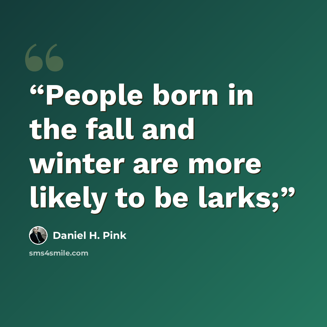 “People born in the fall and winter are more likely to be larks;” quote by Daniel H. Pink