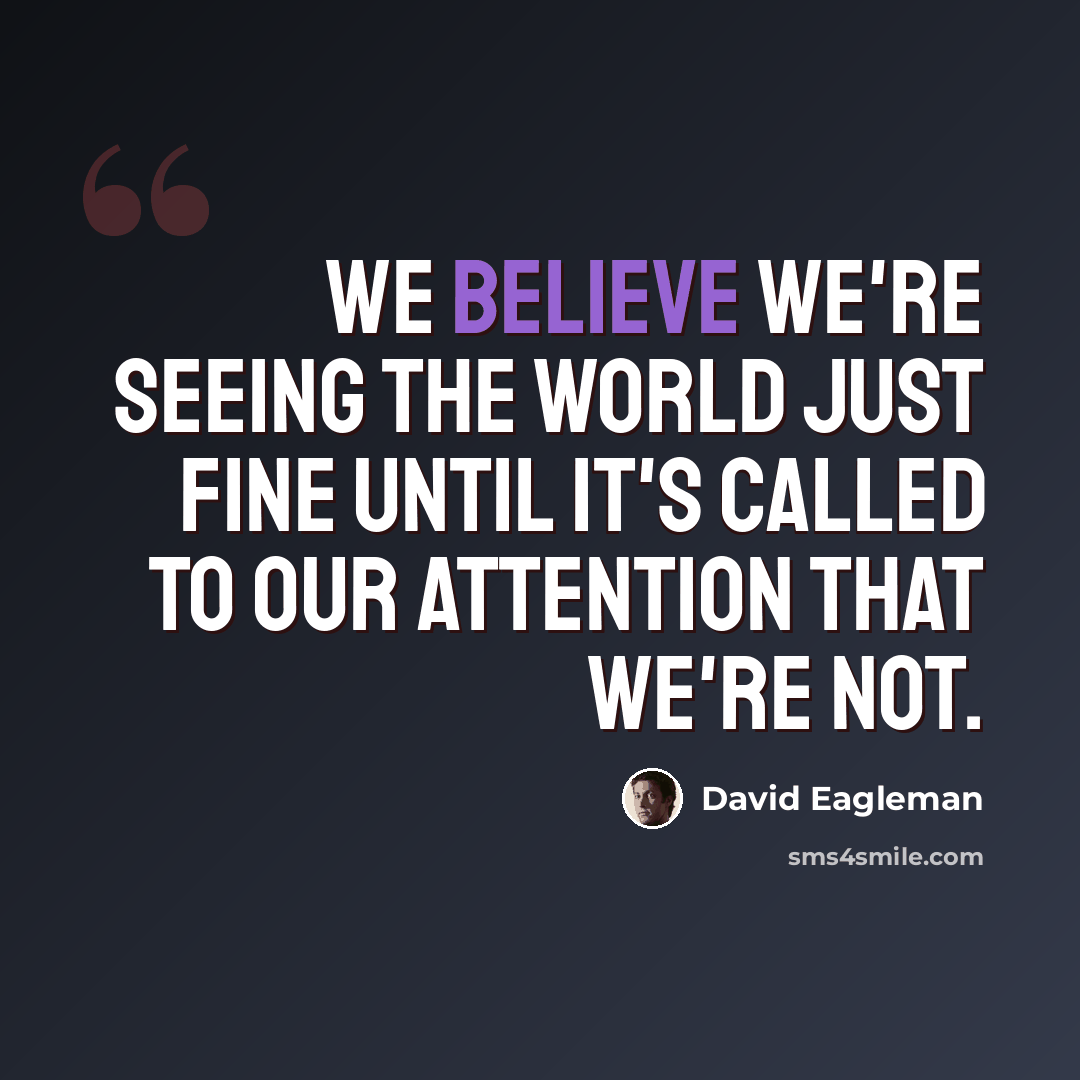 “We believe we're seeing the world just fine until it's called to our attention that we're not.” quote by David Eagleman
