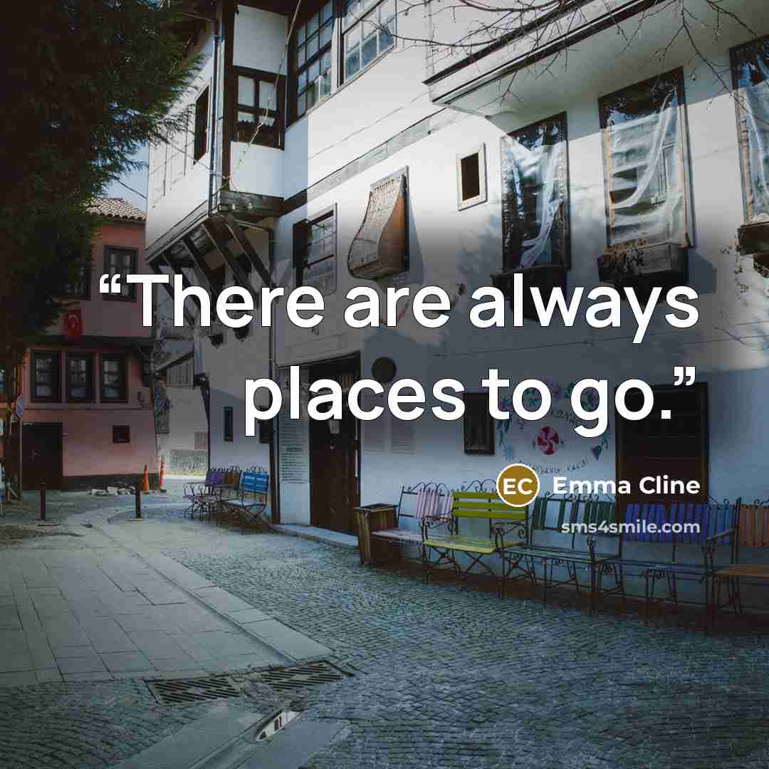 “There are always places to go.” quote by Emma Cline
