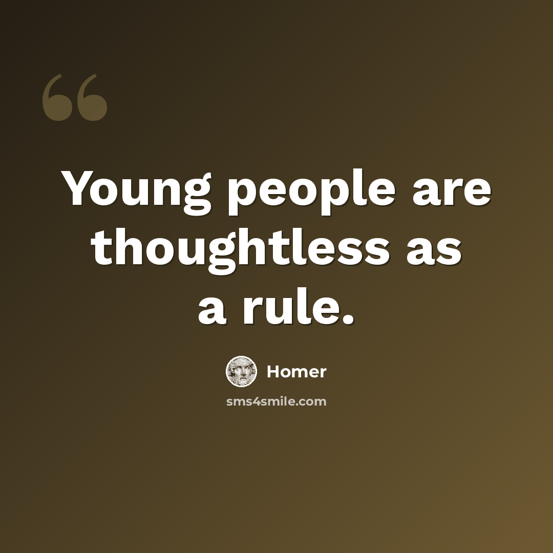 “Young people are thoughtless as a rule.” quote by Homer