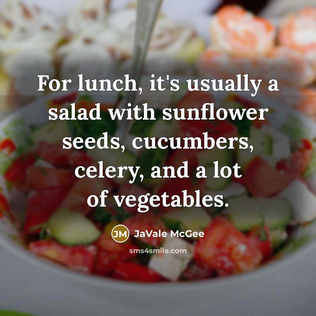 “For lunch, it's usually a salad with sunflower seeds, cucumbers, celery, and a lot of vegetables.” quote by JaVale McGee