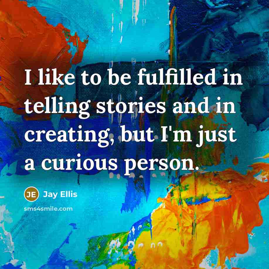 “I like to be fulfilled in telling stories and in creating, but I'm just a curious person.” quote by Jay Ellis
