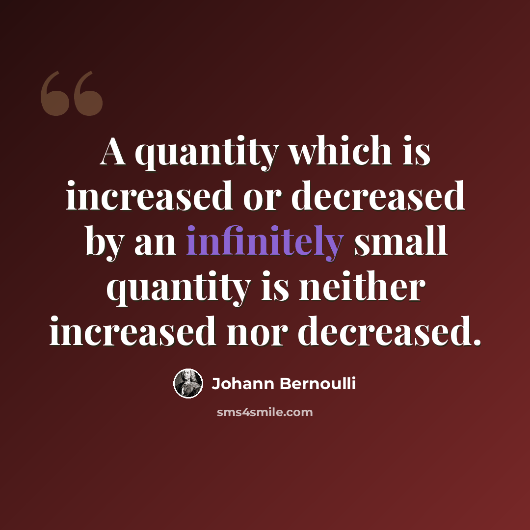 “A quantity which is increased or decreased by an infinitely small quantity is neither increased nor decreased.” quote by Johann Bernoulli