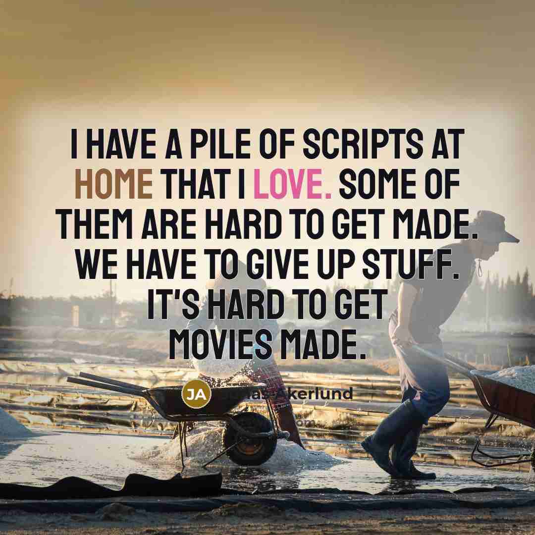 “I have a pile of scripts at home that I love. Some of them are hard to get made. We have to give up stuff. It's hard to get movies made.” quote by Jonas Akerlund