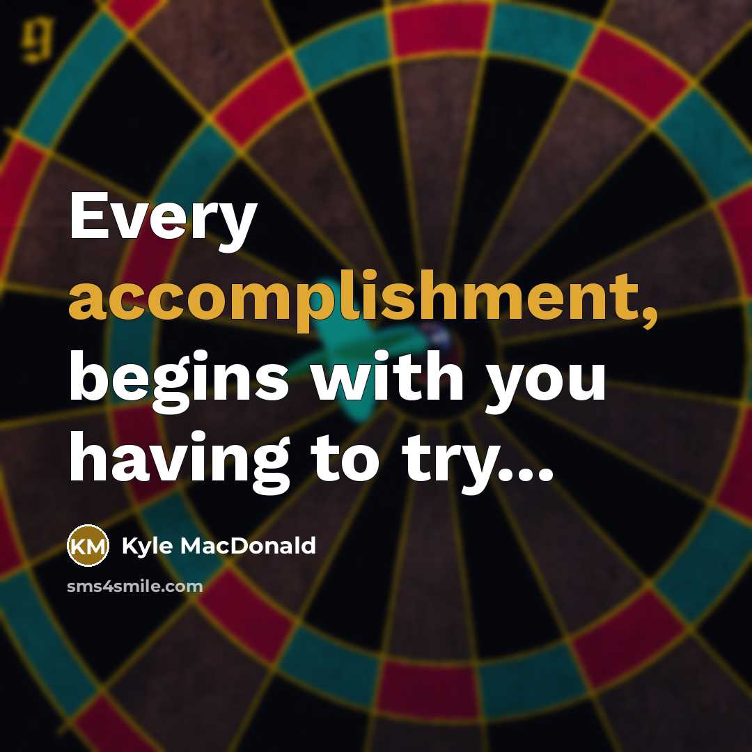 “Every accomplishment, begins with you having to try...” quote by Kyle MacDonald