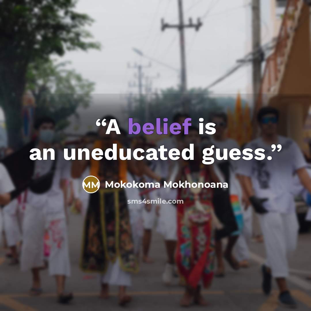 “A belief is an uneducated guess.” quote by Mokokoma Mokhonoana