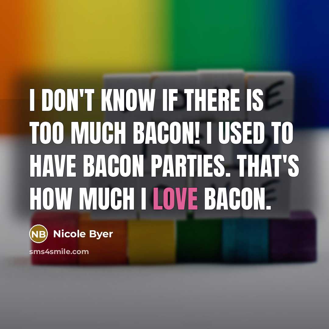 “I don't know if there is too much bacon! I used to have bacon parties. That's how much I love bacon.” quote by Nicole Byer