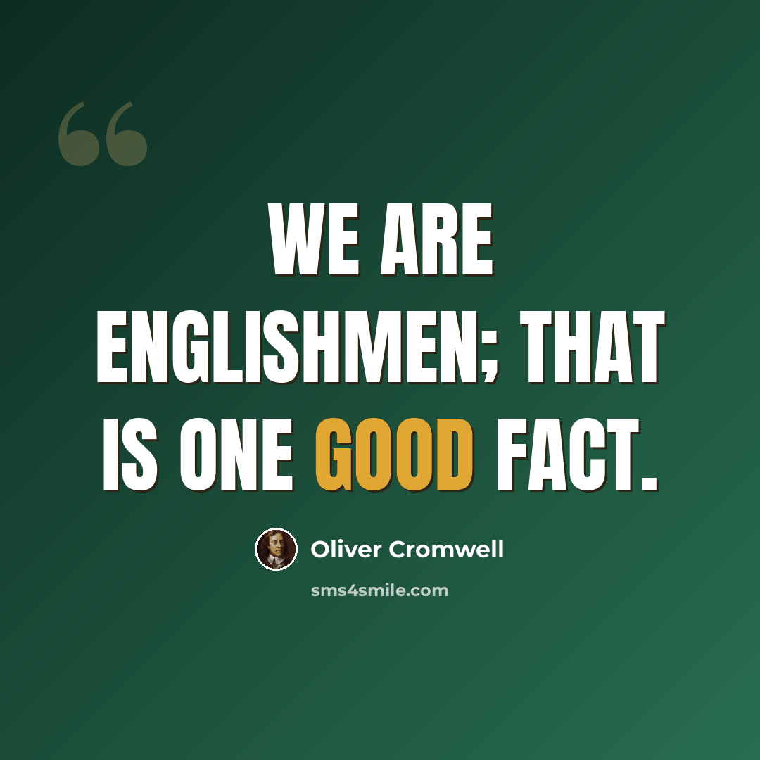 “We are Englishmen; that is one good fact.” quote by Oliver Cromwell