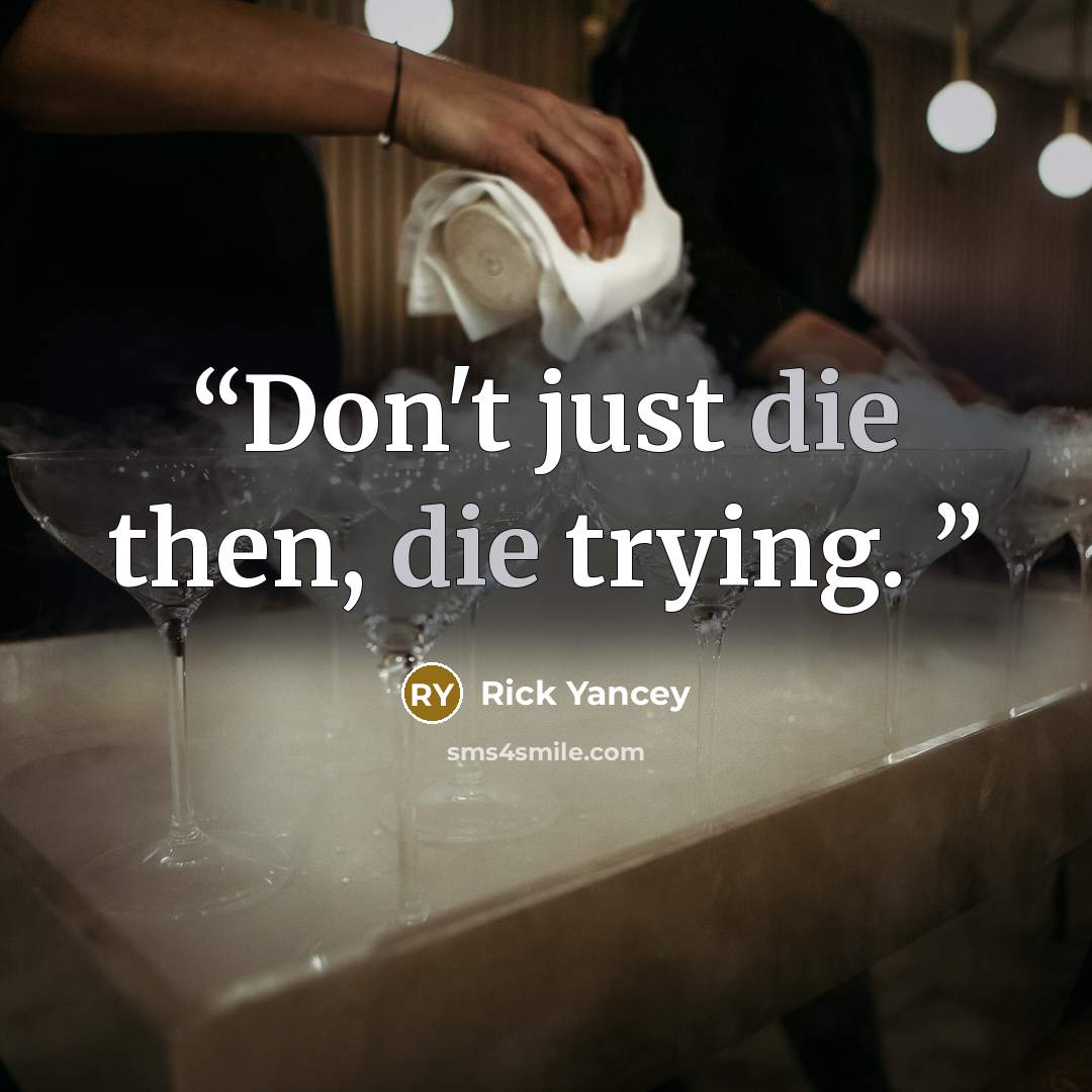 “Don't just die then, die trying.” quote by Rick Yancey