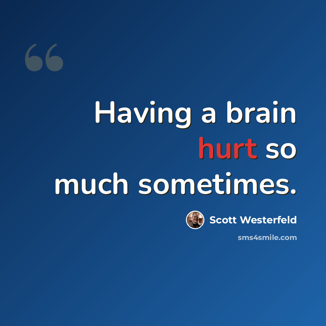 “Having a brain hurt so much sometimes.” quote by Scott Westerfeld