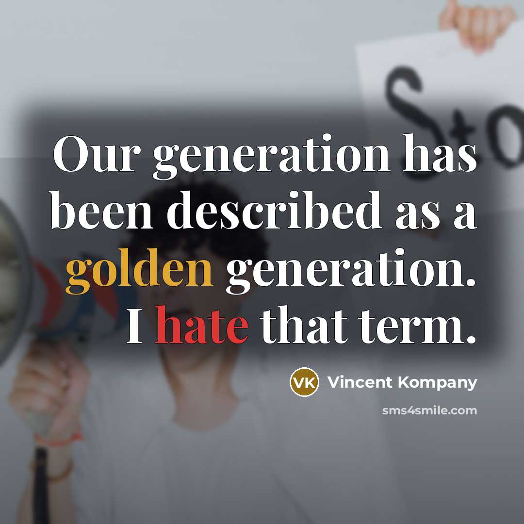 “Our generation has been described as a golden generation. I hate that term.” quote by Vincent Kompany