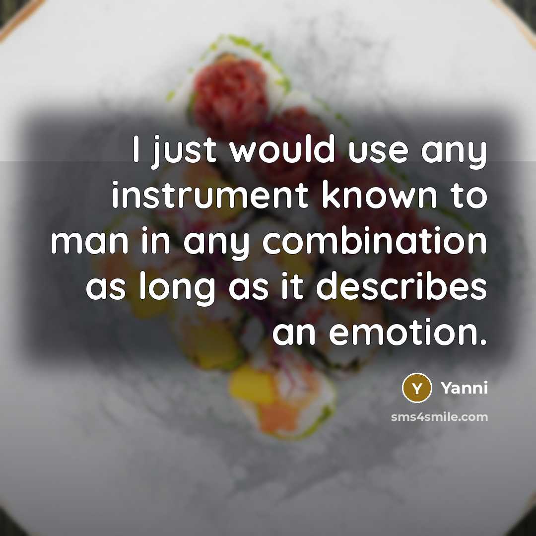 “I just would use any instrument known to man in any combination as long as it describes an emotion.” quote by Yanni