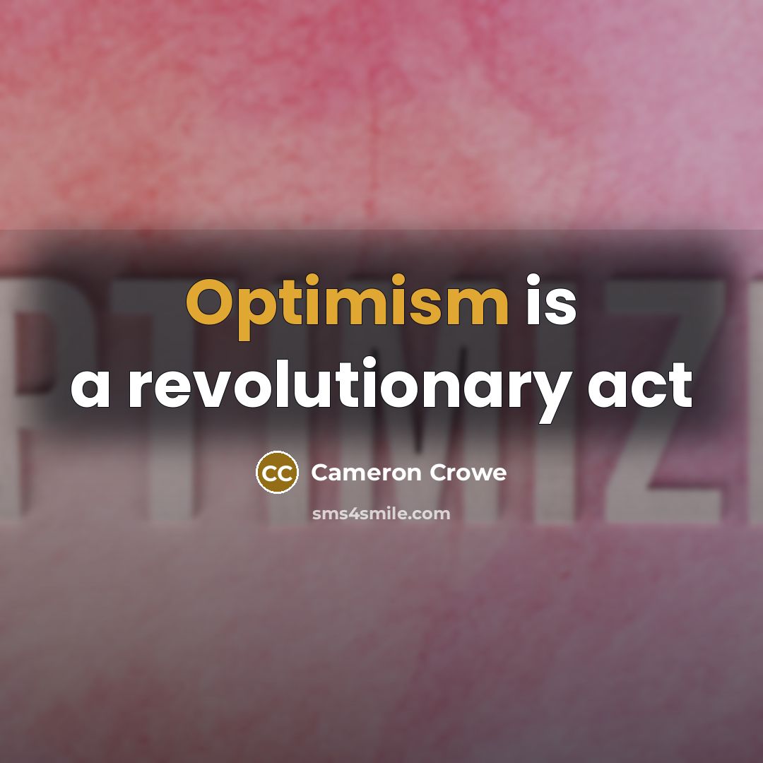 “Optimism is a revolutionary act” quote by Cameron Crowe