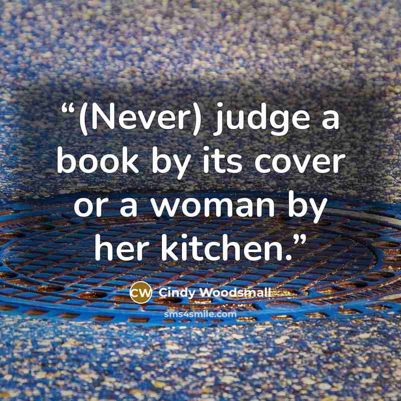 “(Never) judge a book by its cover or a woman by her kitchen.” quote by Cindy Woodsmall