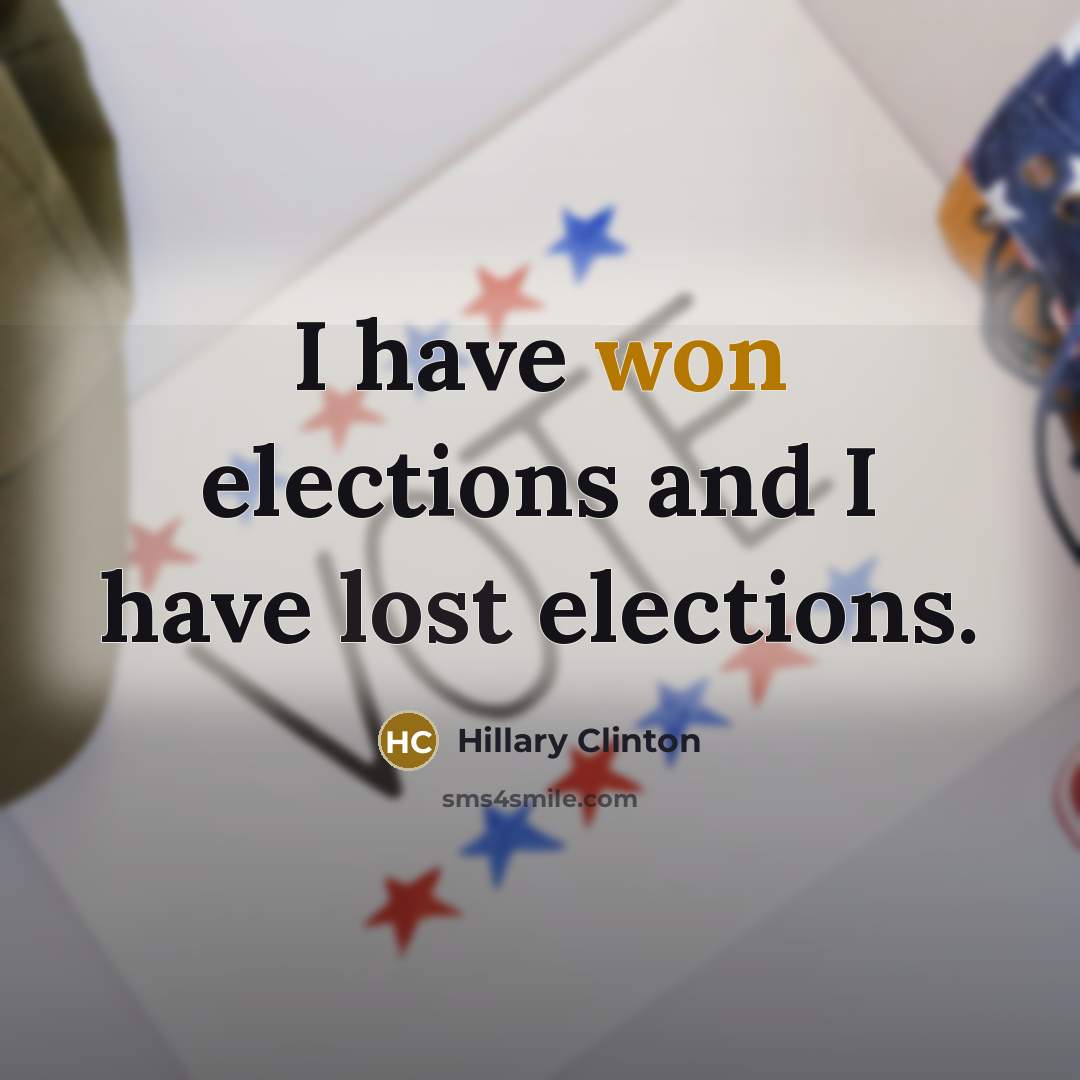 “I have won elections and I have lost elections.” quote by Hillary Clinton