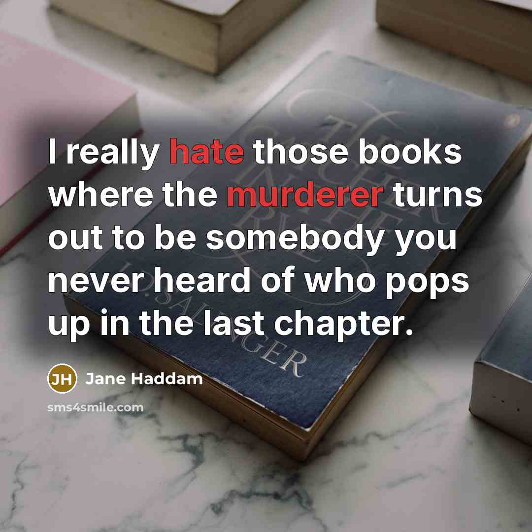 “I really hate those books where the murderer turns out to be somebody you never heard of who pops up in the last chapter.” quote by Jane Haddam