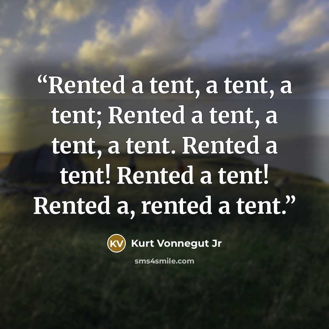 “Rented a tent, a tent, a tent; Rented a tent, a tent, a tent. Rented a tent! Rented a tent! Rented a, rented a tent.” quote by Kurt Vonnegut Jr