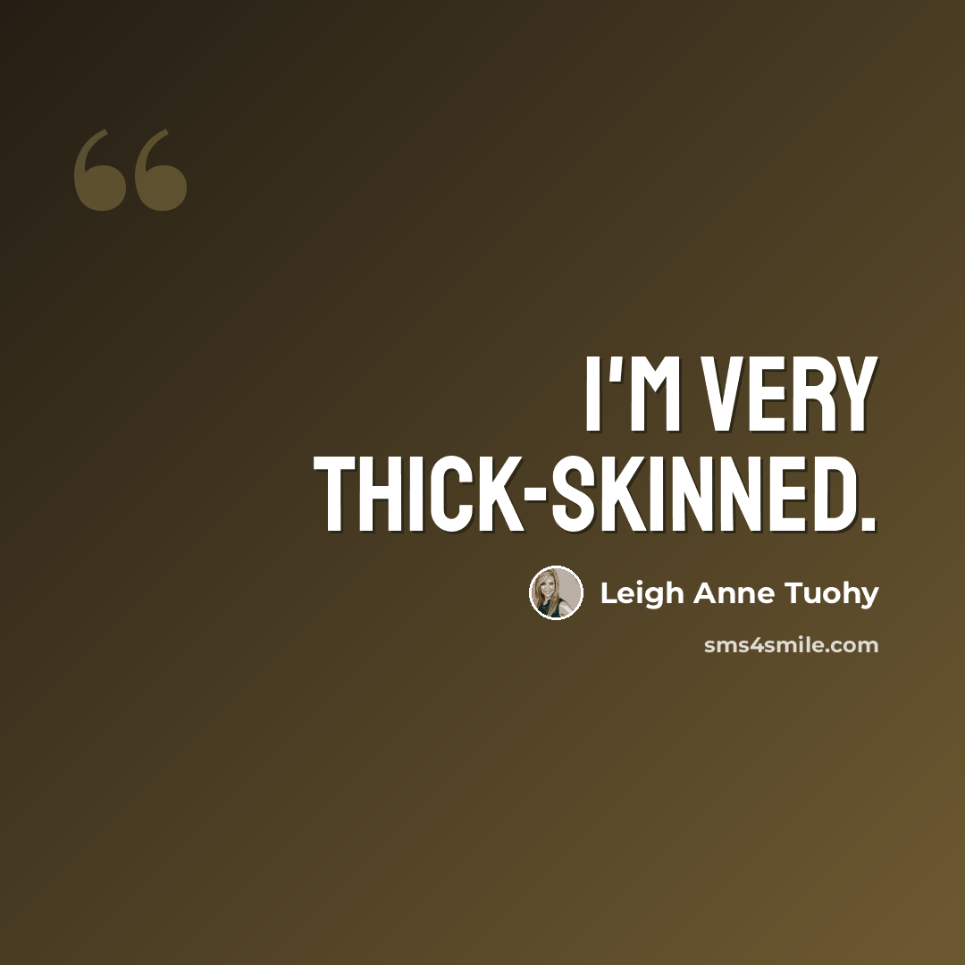 “I'm very thick-skinned.” quote by Leigh Anne Tuohy