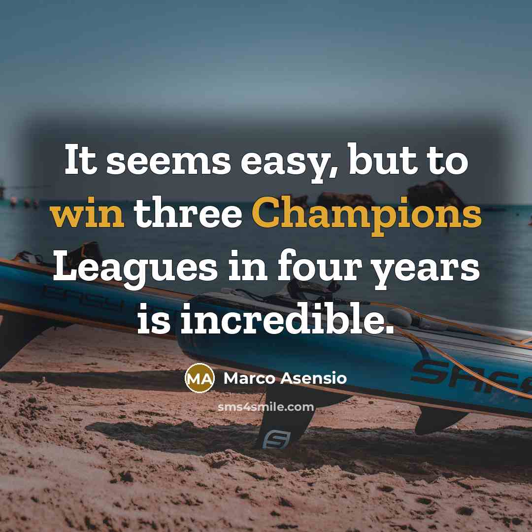“It seems easy, but to win three Champions Leagues in four years is incredible.” quote by Marco Asensio