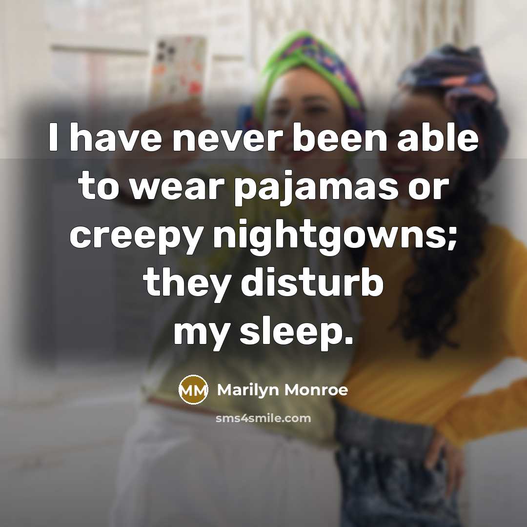 “I have never been able to wear pajamas or creepy nightgowns; they disturb my sleep.” quote by Marilyn Monroe