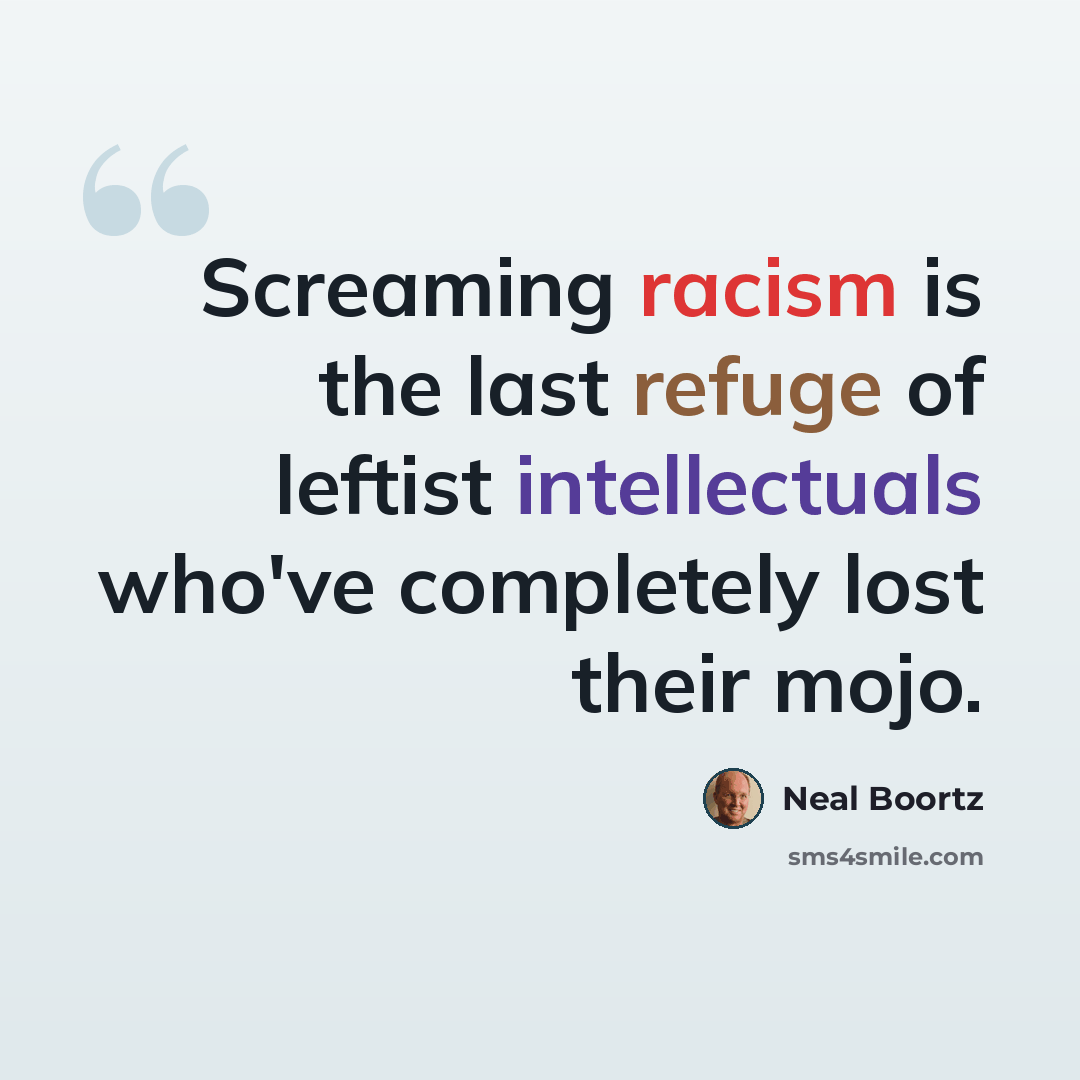 “Screaming racism is the last refuge of leftist intellectuals who've completely lost their mojo.” quote by Neal Boortz